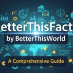 BetterThisFacts by BetterThisWorld: A Comprehensive Guide