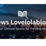 Discover News Lovelolablog: Your Ultimate Source for Trending News